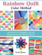Rainbow Quilt Color Method: Learn the Art of Creating Multi-Color and Monotone Quilts with 15 Modern Patterns di Sarah Thomas edito da LANDAUER PUB LLC