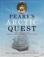 Peary's Arctic Quest: Untold Stories from Robert E. Peary's North Pole Expeditions di Susan Kaplan, Genevieve Lemoine edito da DOWN EAST BOOKS