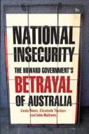 National Insecurity: The Howard Government's Betrayal of Australia di Linda Weiss, Elizabeth Thurbon, John Mathews edito da Allen & Unwin Academic