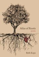 Atlas Of Roots di Beth Kope edito da Caitlin Press