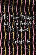 The Most Reliable Way to Predict the Future Is to Create It: Blank Lined Notebook Journal Diary Composition Notepad 120  di Julia Myers edito da INDEPENDENTLY PUBLISHED