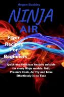 NINJA AIR FRYER RECIPES FOR BEGINNERS: Q di MEGAN BUCKLEY edito da LIGHTNING SOURCE UK LTD