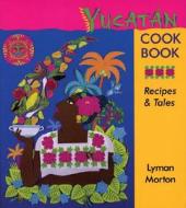 Yucatan Cookbook di Lyman Morton edito da Museum of New Mexico Press