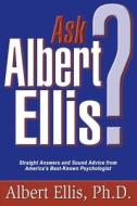 Ask Albert Ellis?: Straight Answers and Sound Advice from America's Best Known Psychologist di Albert Ellis edito da Impact