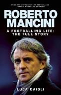 Roberto Mancini: A Footballing Life: The Full Story di Luca Caioli edito da Corinthian