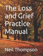 The Loss and Grief Practice Manual di Neil Thompson edito da LIGHTNING SOURCE INC