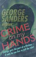 Crime on My Hands di George Sanders edito da Dean Street Press