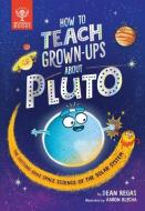 How to Teach Grown-Ups about Pluto: The Cutting-Edge Space Science of the Solar System di Dean Regas, Britannica Group edito da BRITANNICA BOOKS