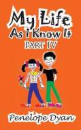 My Life as I Know It--Part IV di Penelope Dyan edito da Bellissima Publishing LLC