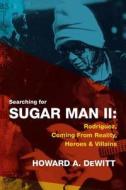 Searching for Sugar Man II: Rodriguez, Coming from Reality, Heroes & Villains di Howard a. DeWitt edito da Createspace Independent Publishing Platform