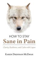 How to Stay Sane in Pain di Karen Drennan-McEwan edito da Balboa Press