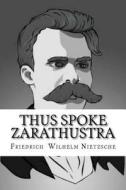 Thus Spoke Zarathustra di Friedrich Wilhelm Nietzsche edito da Createspace Independent Publishing Platform