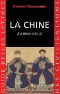 La Chine Au Xviiie Siecle: L'Apogee de l'Empire Sino-Mandchou Des Qing di Damien Chaussende edito da LES BELLES LETTRES