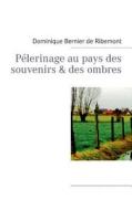 Pélerinage au pays des souvenirs & des ombres di Dominique Bernier de Ribemont edito da Books on Demand