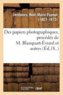 Des Papiers Photographiques, Proc d s de M. Blanquart- vrard Et Autres di Lerebours-N edito da Hachette Livre - BNF