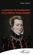 La princesse de Montpensier ou la violence d'une passion di Eliane Kherris edito da Editions L'Harmattan