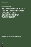 Byzantinoturcica, I: Die Byzantinischen Quellen der Geschichte der Türkvölker di Gyula Moravcsik edito da De Gruyter