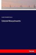 Colonial Massachusetts di Sarah Elizabeth Dawes edito da hansebooks
