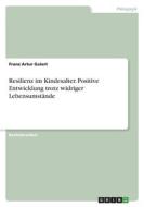 Resilienz im Kindesalter. Positive Entwicklung trotz widriger Lebensumstände di Franz Artur Galert edito da GRIN Verlag