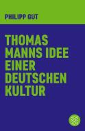 Thomas Manns Idee einer deutschen Kultur di Philipp Gut edito da FISCHER Taschenbuch