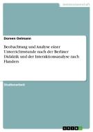 Beobachtung und Analyse einer Unterrichtsstunde nach der Berliner Didaktik und der Interaktionsanalyse nach Flanders di Doreen Oelmann edito da GRIN Publishing