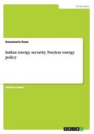Indian Energy Security. Nuclear Energy Policy di Annemarie Kunz edito da Grin Verlag Gmbh