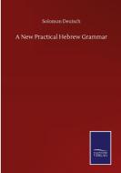 A New Practical Hebrew Grammar di Solomon Deutsch edito da Salzwasser-Verlag GmbH