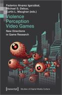 Violence | Perception | Video Games di Federico Alvare Igarzabal, Michael S. Debus, Curtis L. Maughan edito da Transcript Verlag