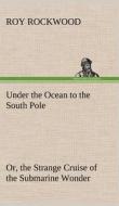 Under the Ocean to the South Pole Or, the Strange Cruise of the Submarine Wonder di Roy Rockwood edito da TREDITION CLASSICS