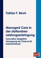 Managed Care in der stationären Leistungserbringung di Tobias F. Beck edito da Igel Verlag