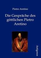 Die Gespräche des göttlichen Pietro Aretino di Pietro Aretino edito da Antigonos