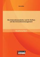 Die Unternehmenskultur und ihr Einfluss auf das Innovationsmanagement di Dirk Göller edito da Bachelor + Master Publishing