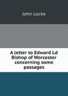 A Letter To Edward Ld Bishop Of Worcester Concerning Some Passages di John Locke edito da Book On Demand Ltd.