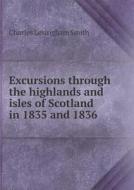 Excursions Through The Highlands And Isles Of Scotland In 1835 And 1836 di Charles Lesingham Smith edito da Book On Demand Ltd.