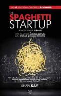 The Spaghetti Startup: A Tale of Startup Survival or How to Achieve Radical Growth with Systems & Design Thinking di Khan Kay edito da T.C. Kultur Ve Turizm Bakanligi
