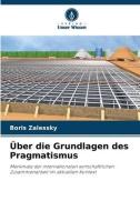 Über die Grundlagen des Pragmatismus di Boris Zalessky edito da Verlag Unser Wissen