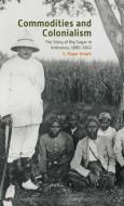 Commodities and Colonialism: The Story of Big Sugar in Indonesia, 1880-1942 di G. Roger Knight edito da BRILL ACADEMIC PUB