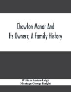 Chawton Manor And Its Owners; A Family History di William Austen-Leigh, Montagu George Knight edito da Alpha Editions