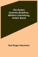 Die Reden Gotamo Buddhos. Mittlere Sammlung, dritter Band di Karl Eugen Neumann edito da Alpha Editions