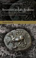 Byzantium and the Bosporus: A Historical Study, from the Seventh Century BC Until the Foundation of Constantinople di Thomas James Russell edito da OXFORD UNIV PR