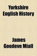 Yorkshire Illustrations Of English History di James Goodeve Miall edito da General Books Llc