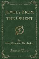 Jewels From The Orient (classic Reprint) di Lucy Seaman Bainbridge edito da Forgotten Books