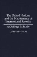The United Nations and the Maintenance of International Security: A Challenge to Be Met di James S. Sutterlin edito da GREENWOOD PUB GROUP