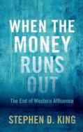 When The Money Runs Out di Stephen D. King edito da Yale University Press