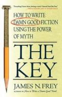 The Key: How to Write Damn Good Fiction Using the Power of Myth di James N. Frey edito da ST MARTINS PR 3PL
