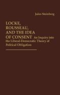 Locke, Rousseau, and the Idea of Consent di Jules Steinberg, Unknown edito da Praeger
