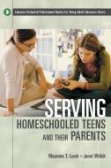 Serving Homeschooled Teens and Their Parents di Maureen Lerch, Janet Welch edito da Libraries Unlimited