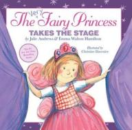 The Very Fairy Princess Takes the Stage di Julie Andrews, Emma Walton Hamilton edito da LITTLE BROWN & CO