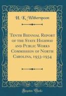 Tenth Biennial Report of the State Highway and Public Works Commission of North Carolina, 1933-1934 (Classic Reprint) di H. K. Witherspoon edito da Forgotten Books