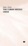 The Cuban Missile Crisis di #White,  Mark J. edito da Palgrave Macmillan